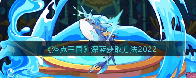 洛克王国深蓝超进化_洛克王国深蓝怎么不见了_洛克王国深蓝